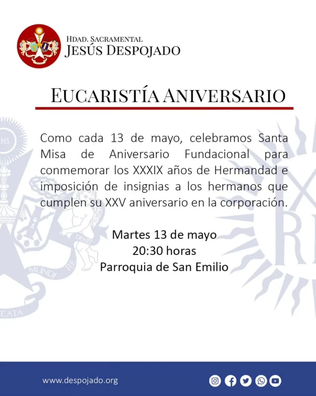CULTOS

Este martes realizaremos en nuestra sede canónica la Eucaristía de nuestro XXXIX Aniversario fundacional. Durante la misma se le impondrá a los hermanos, que han cumplido veinticinco años en nuestra corporación, la insignia de plata de la hermandad.

Será a las 20.30 h en la Parroquia de San Emilio.

#SacramentalDespojado #DespojadoGranada #Despojado #DulceNombre #SanJuanEvangelista #XXXIX #aniversario #13demayo #MielParaElAlma #Figares #Domingo #DomingodeRamos  #SemanaSanta #SemanaSantaGranada #Granada #Spain #España #Andalucia